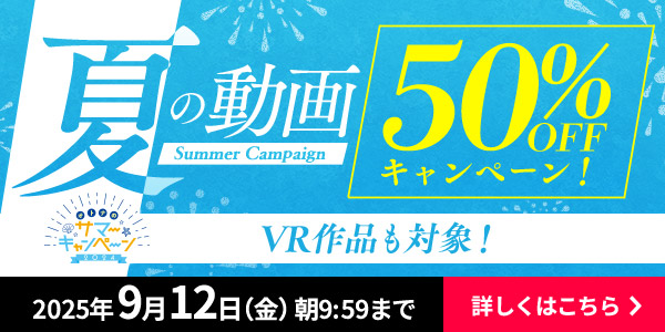 【半額】夏の動画 50％OFFキャンペーン！！VR作品も対象！ FANZA動画　2025/09/12(金)AM9:59まで
