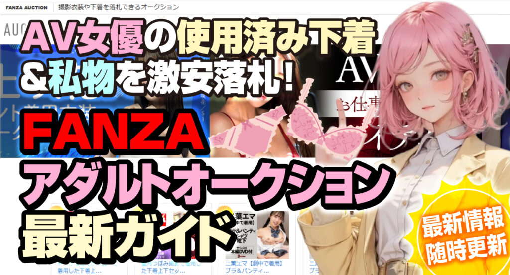 FANZAアダルトオークション最新ガイド【随時更新】AV女優の使用済み下着＆私物を激安落札！最新オークション情報あり！