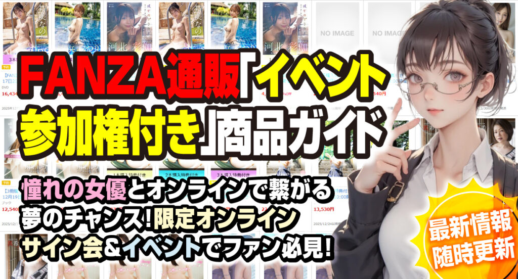 FANZA通販「イベント参加権付き」商品ガイド【随時更新】憧れの女優とオンラインで繋がる夢のチャンス!限定オンラインサイン会&イベントでファン必見!